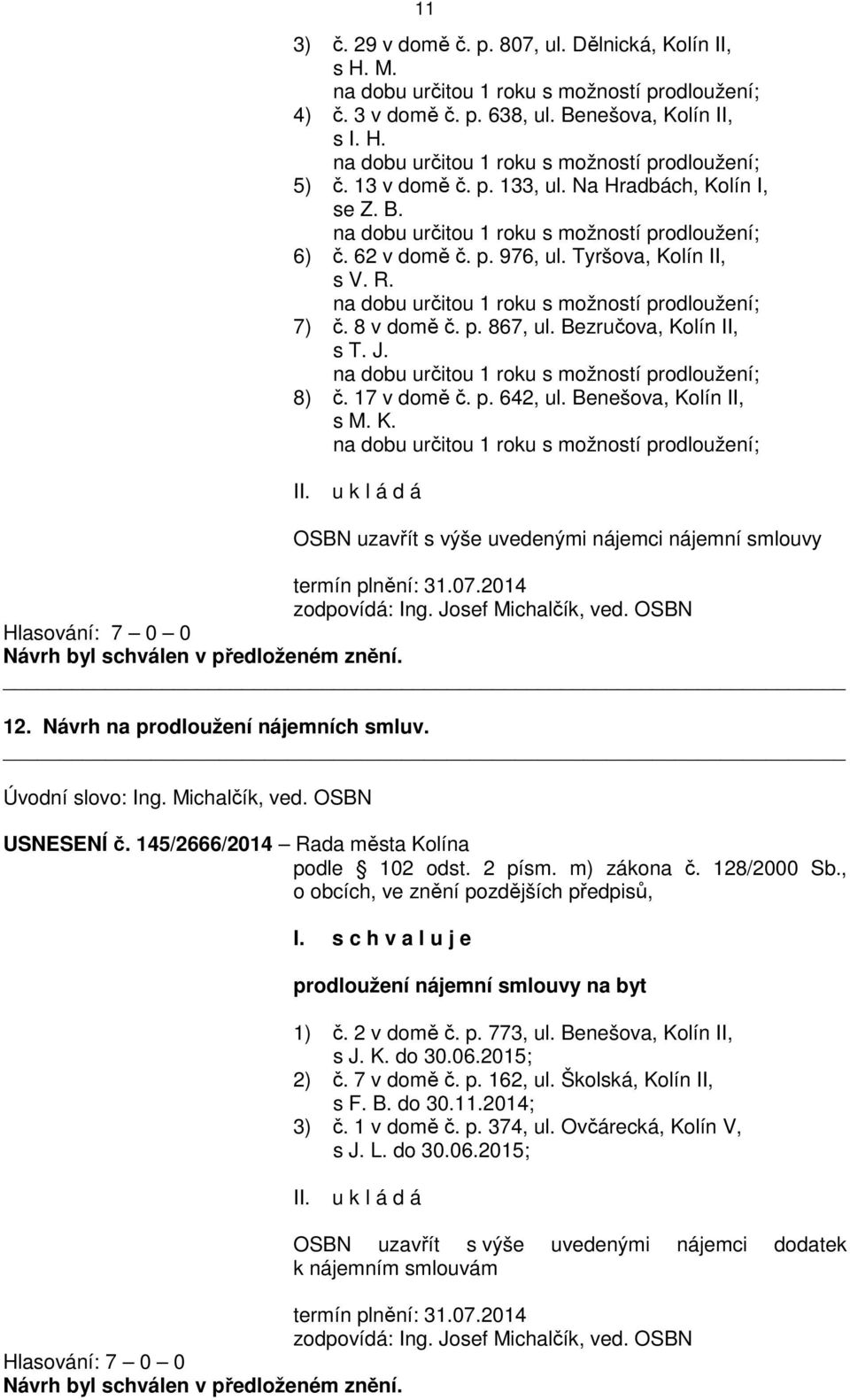 na dobu určitou 1 roku s možností prodloužení; 7) č. 8 v domě č. p. 867, ul. Bezručova, Kolín II, s T. J. na dobu určitou 1 roku s možností prodloužení; 8) č. 17 v domě č. p. 642, ul.