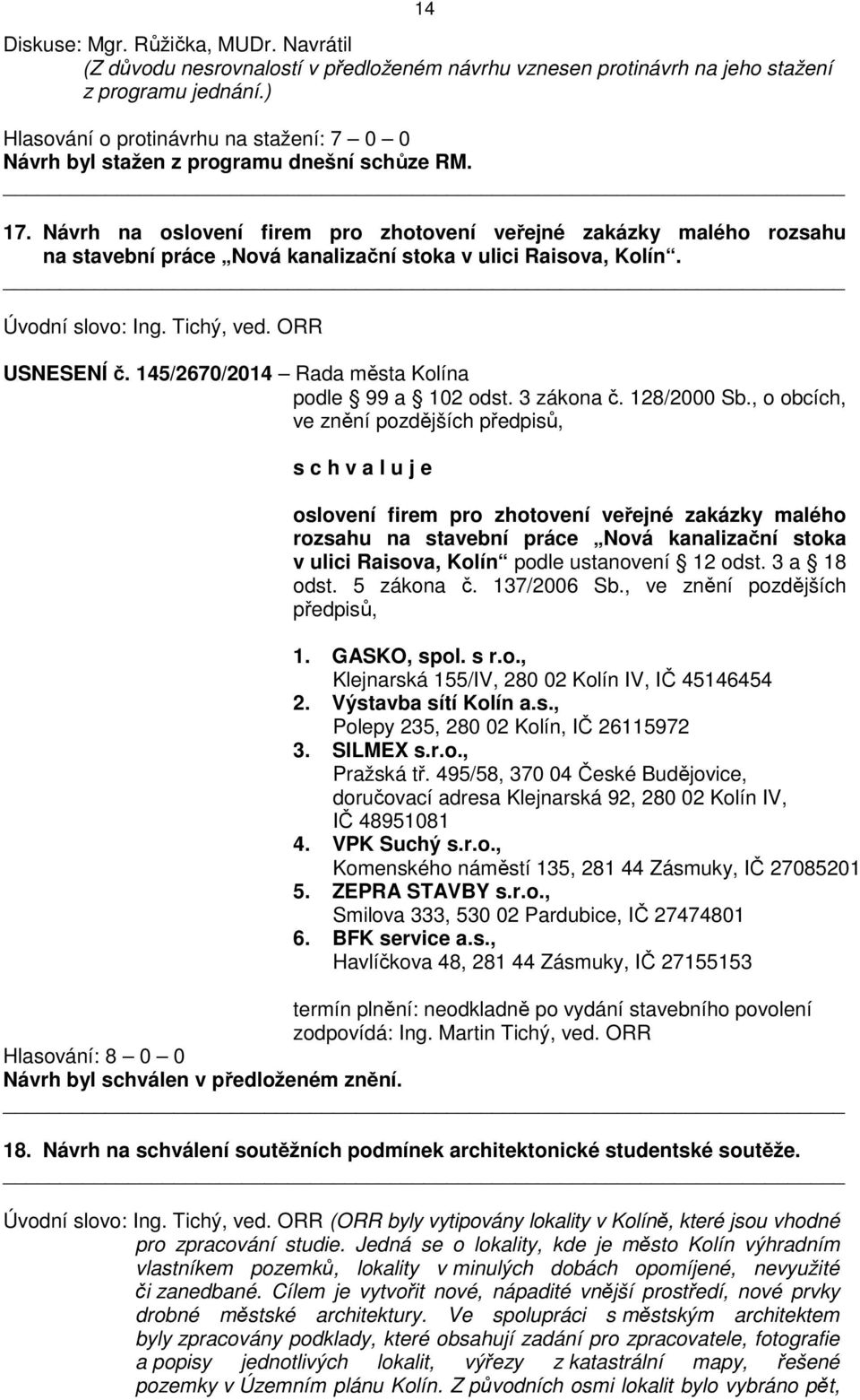 Návrh na oslovení firem pro zhotovení veřejné zakázky malého rozsahu na stavební práce Nová kanalizační stoka v ulici Raisova, Kolín. Úvodní slovo: Ing. Tichý, ved. ORR USNESENÍ č.