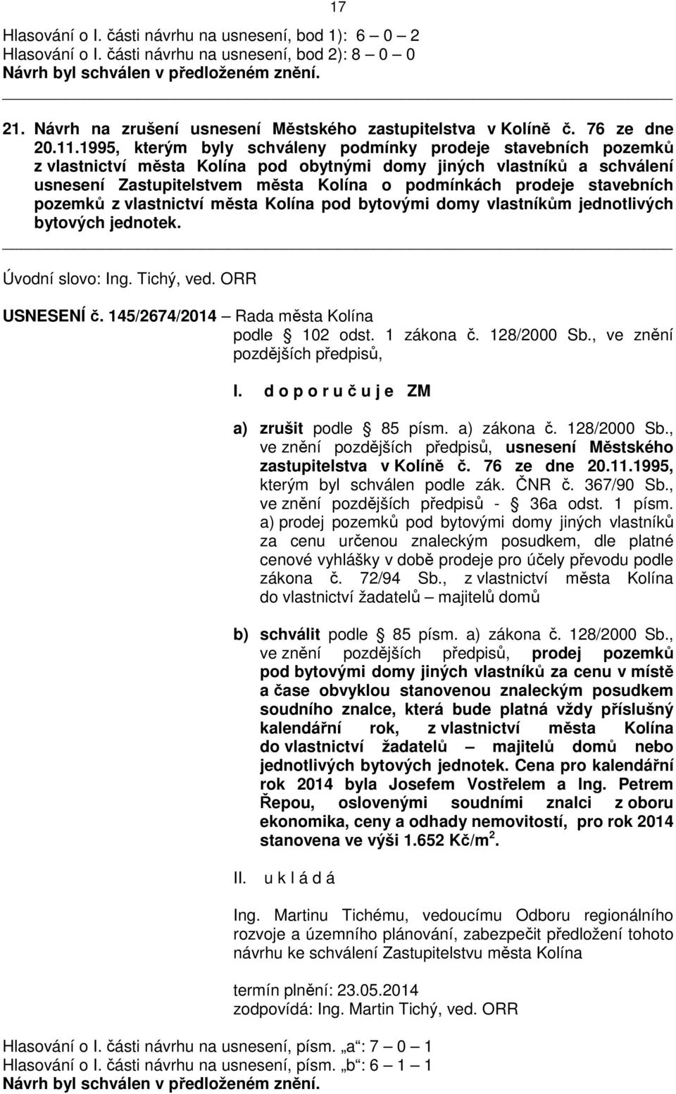 stavebních pozemků z vlastnictví města Kolína pod bytovými domy vlastníkům jednotlivých bytových jednotek. Úvodní slovo: Ing. Tichý, ved. ORR USNESENÍ č.