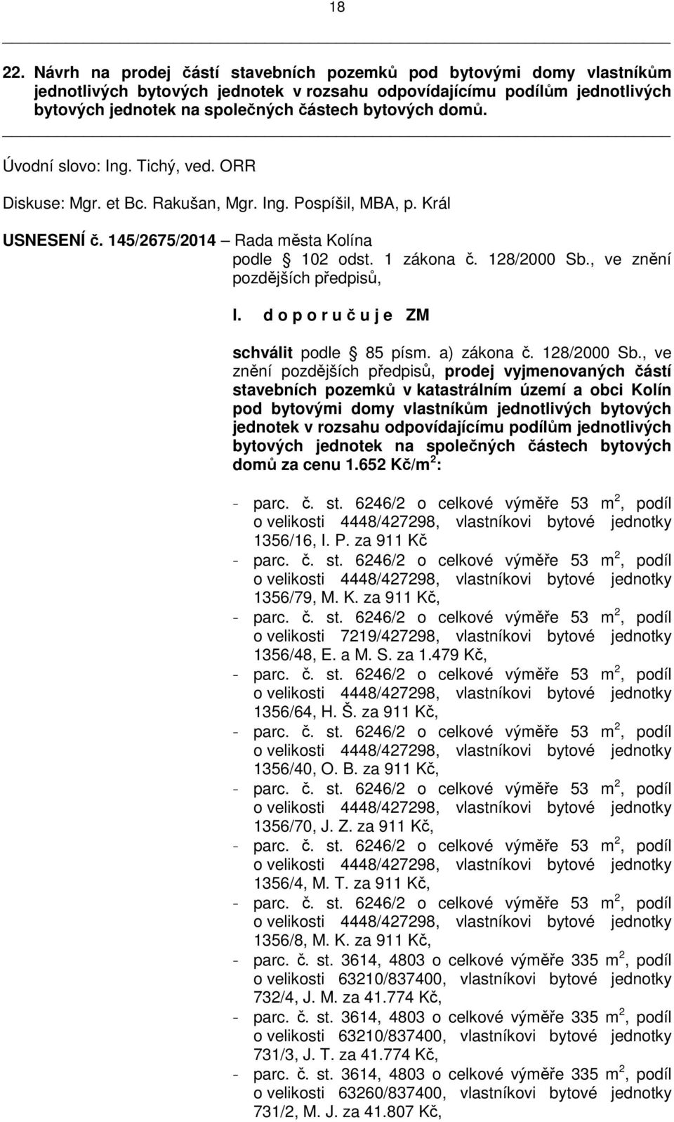 domů. Úvodní slovo: Ing. Tichý, ved. ORR Diskuse: Mgr. et Bc. Rakušan, Mgr. Ing. Pospíšil, MBA, p. Král USNESENÍ č. 145/2675/2014 Rada města Kolína podle 102 odst. 1 zákona č. 128/2000 Sb.