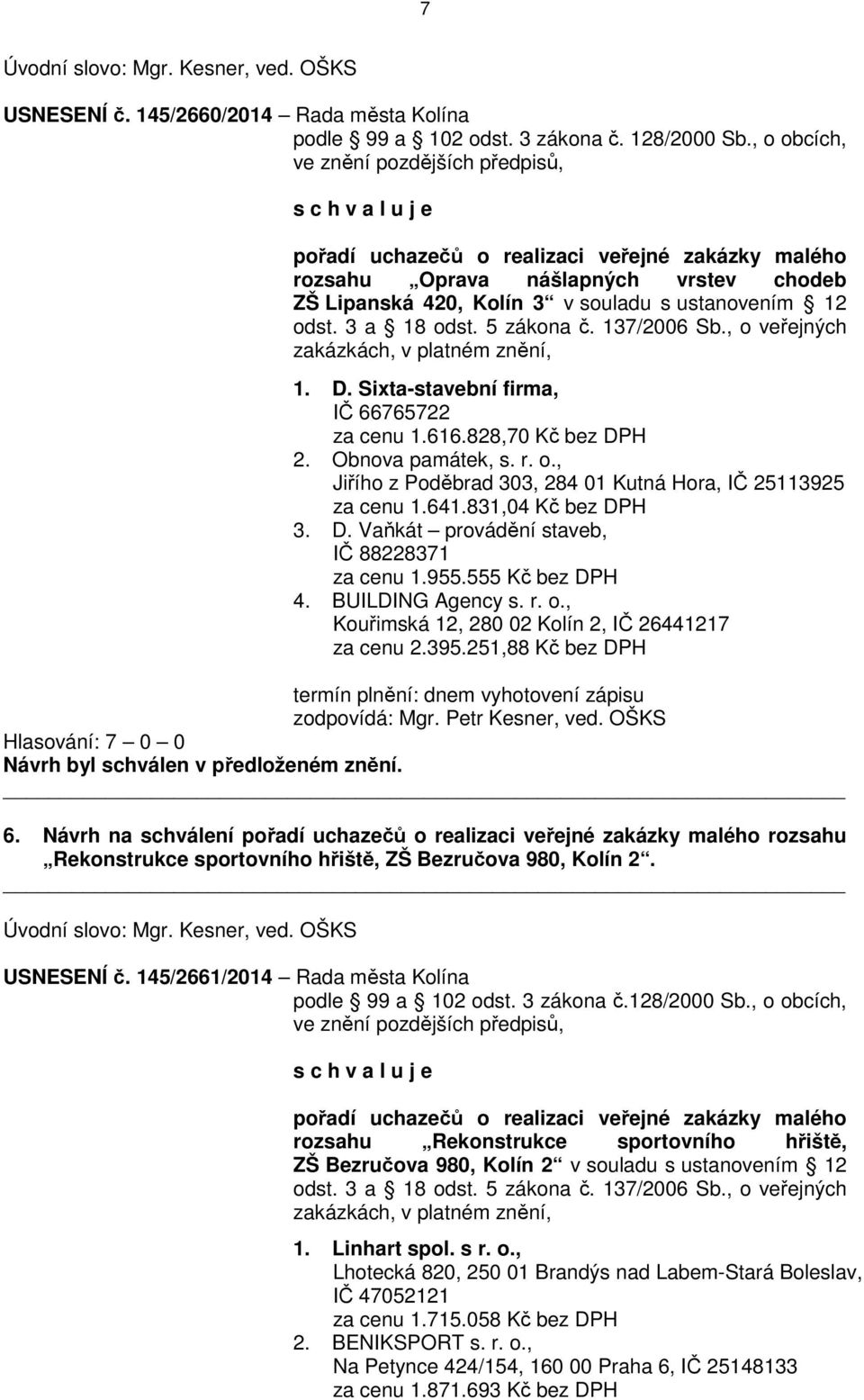 12 odst. 3 a 18 odst. 5 zákona č. 137/2006 Sb., o veřejných zakázkách, v platném znění, 1. D. Sixta-stavební firma, IČ 66765722 za cenu 1.616.828,70 Kč bez DPH 2. Obnova památek, s. r. o., Jiřího z Poděbrad 303, 284 01 Kutná Hora, IČ 25113925 za cenu 1.