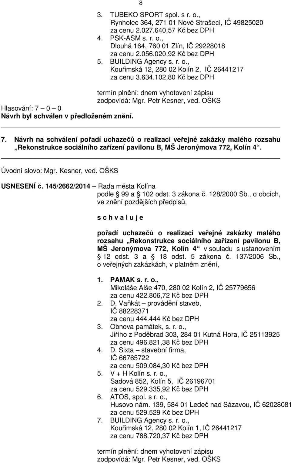 OŠKS Hlasování: 7 0 0 7. Návrh na schválení pořadí uchazečů o realizaci veřejné zakázky malého rozsahu Rekonstrukce sociálního zařízení pavilonu B, MŠ Jeronýmova 772, Kolín 4. Úvodní slovo: Mgr.