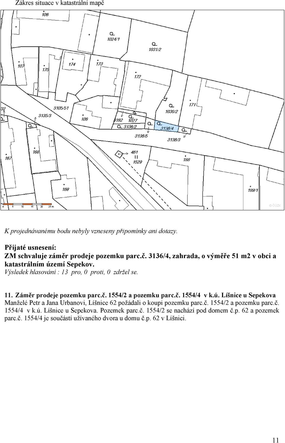 č. 1554/4 v k.ú. Líšnice u Sepekova Manželé Petr a Jana Urbanovi, Líšnice 62 požádali o koupi pozemku parc.č. 1554/2 a pozemku parc.