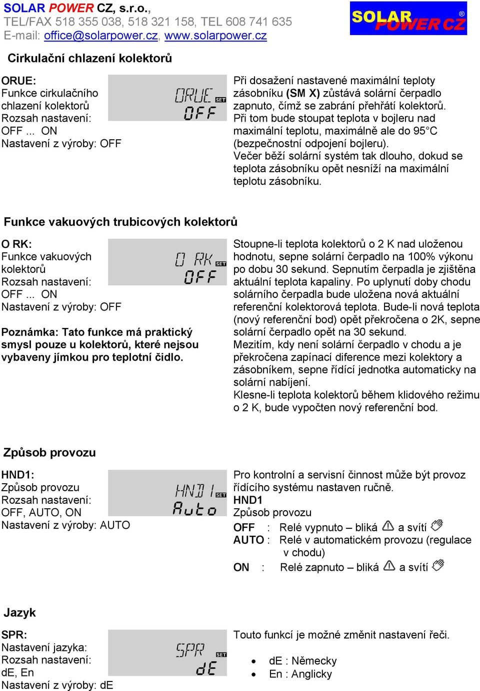 Při tom bude stoupat teplota v bojleru nad maximální teplotu, maximálně ale do 95 C (bezpečnostní odpojení bojleru).