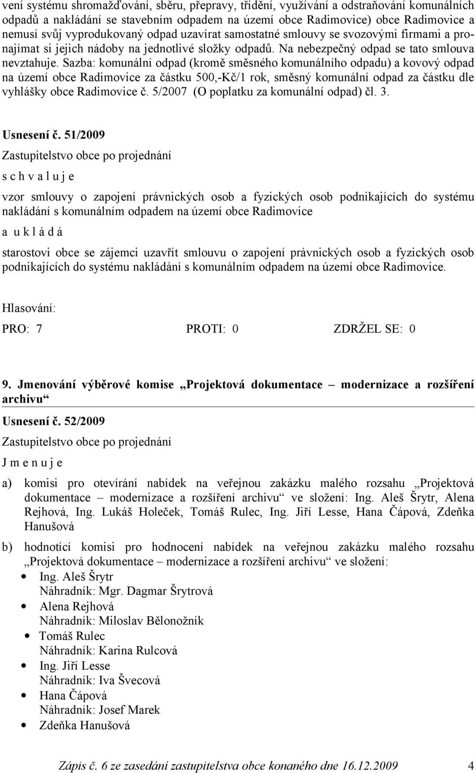 Sazba: komunální odpad (kromě směsného komunálního odpadu) a kovový odpad na území obce Radimovice za částku 500,-Kč/1 rok, směsný komunální odpad za částku dle vyhlášky obce Radimovice č.