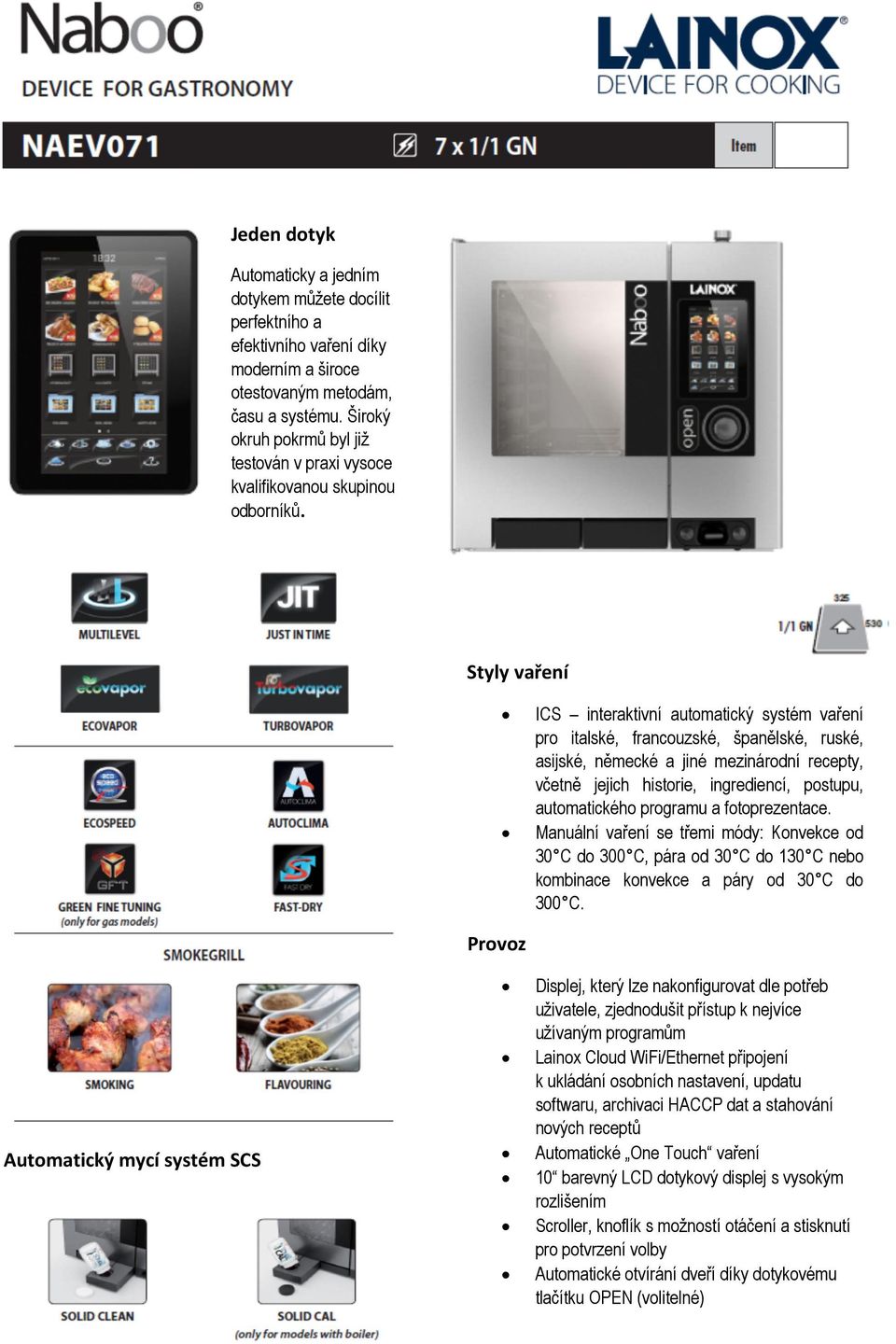 Styly vaření Provoz ICS interaktivní automatický systém vaření pro italské, francouzské, španělské, ruské, asijské, německé a jiné mezinárodní recepty, včetně jejich historie, ingrediencí, postupu,