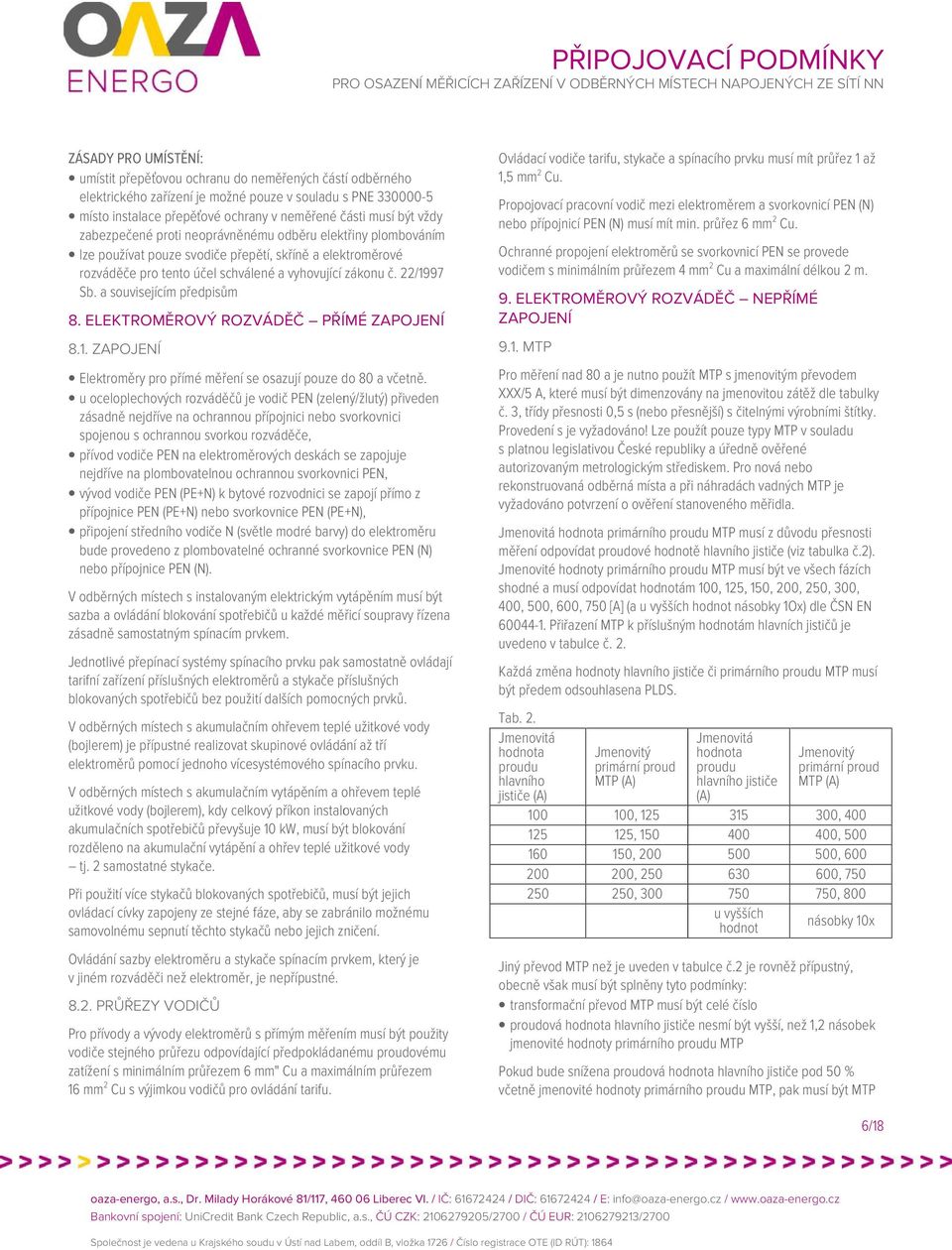 a souvisejícím předpisům 8. ELEKTROMĚROVÝ ROZVÁDĚČ PŘÍMÉ ZAPOJENÍ 8.1. ZAPOJENÍ Elektroměry pro přímé měření se osazují pouze do 80 a včetně.