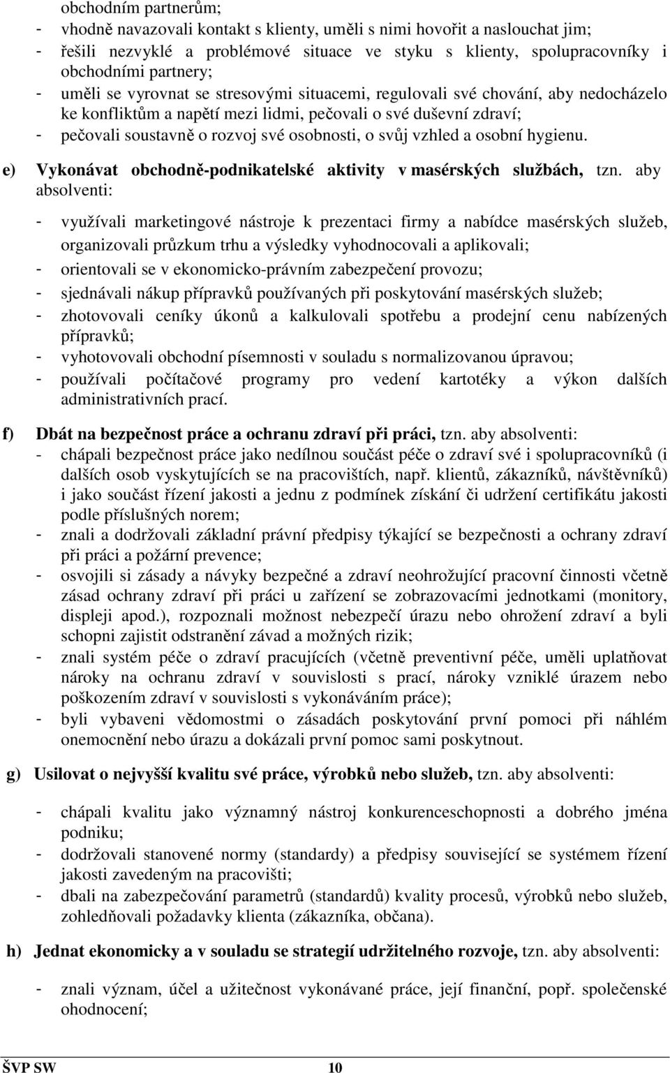 svůj vzhled a osobní hygienu. e) Vykonávat obchodně-podnikatelské aktivity v masérských službách, tzn.