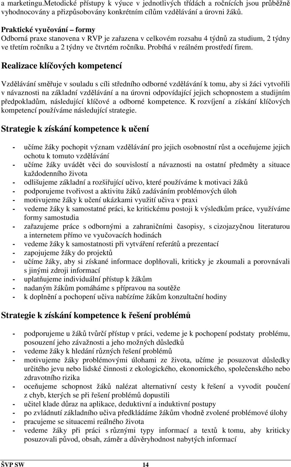 Realizace klíčových kompetencí Vzdělávání směřuje v souladu s cíli středního odborné vzdělávání k tomu, aby si žáci vytvořili v návaznosti na základní vzdělávání a na úrovni odpovídající jejich