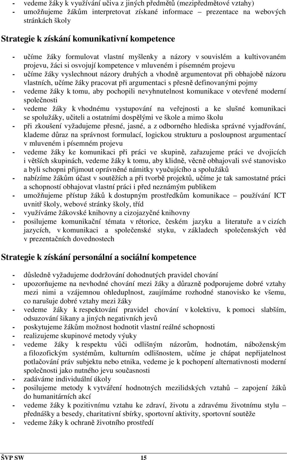 vhodně argumentovat při obhajobě názoru vlastních, učíme žáky pracovat při argumentaci s přesně definovanými pojmy - vedeme žáky k tomu, aby pochopili nevyhnutelnost komunikace v otevřené moderní