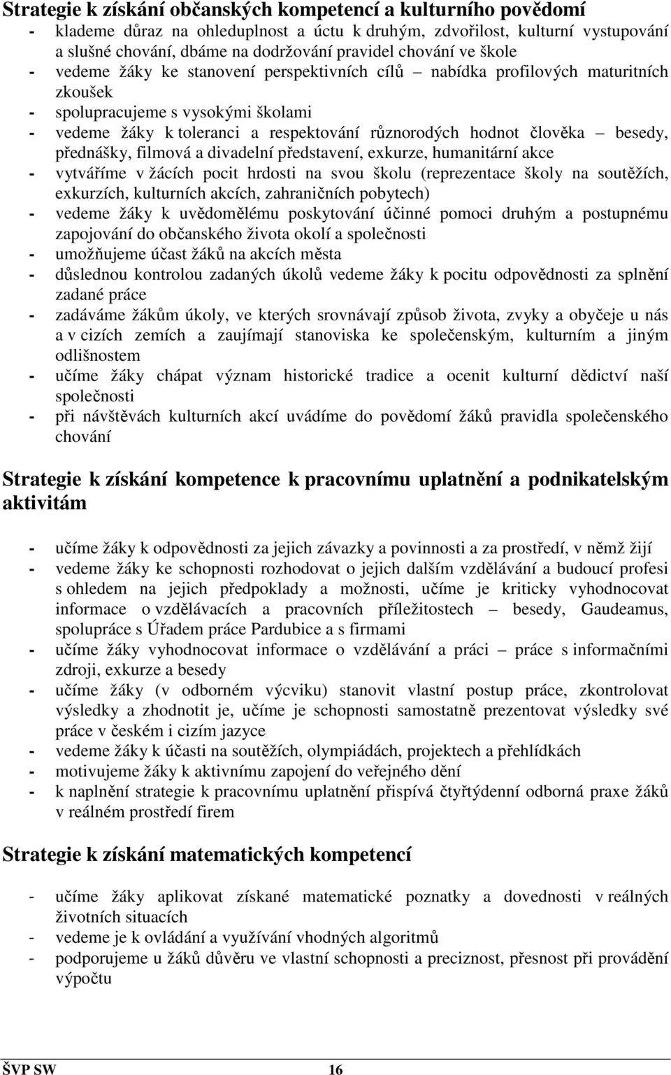 člověka besedy, přednášky, filmová a divadelní představení, exkurze, humanitární akce - vytváříme v žácích pocit hrdosti na svou školu (reprezentace školy na soutěžích, exkurzích, kulturních akcích,