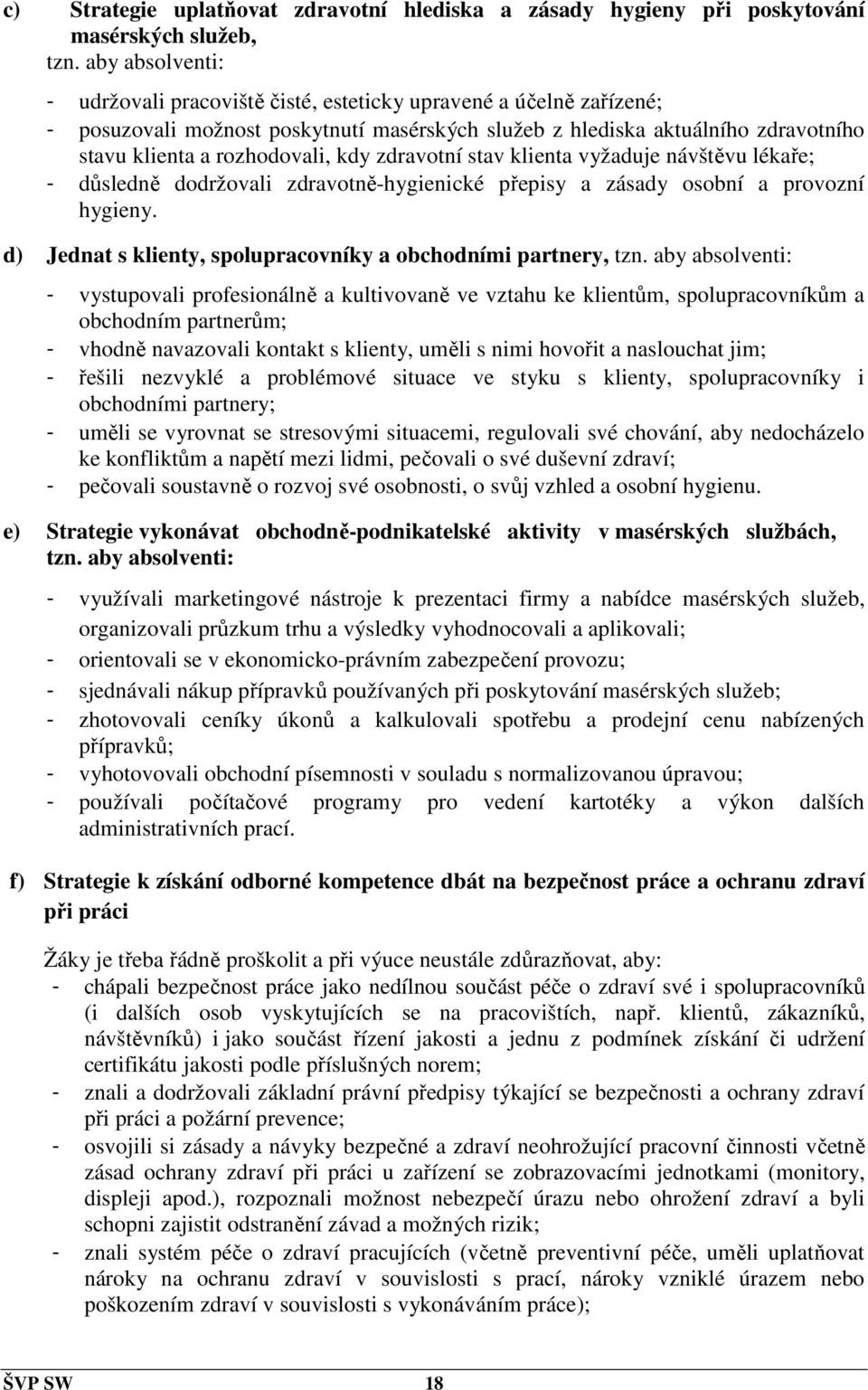 kdy zdravotní stav klienta vyžaduje návštěvu lékaře; - důsledně dodržovali zdravotně-hygienické přepisy a zásady osobní a provozní hygieny.