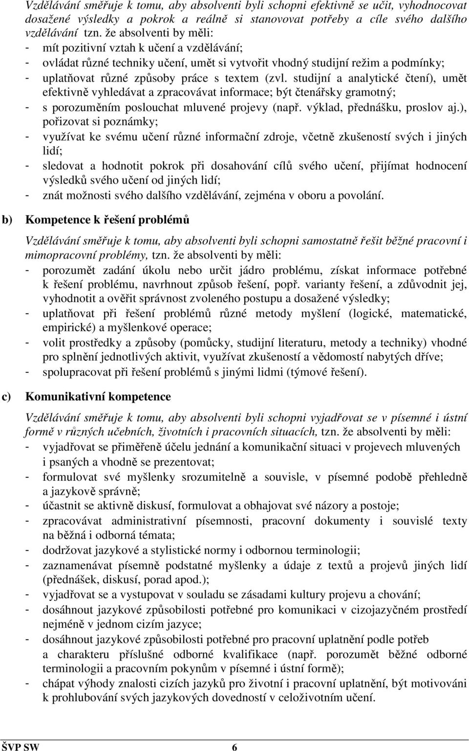 studijní a analytické čtení), umět efektivně vyhledávat a zpracovávat informace; být čtenářsky gramotný; - s porozuměním poslouchat mluvené projevy (např. výklad, přednášku, proslov aj.