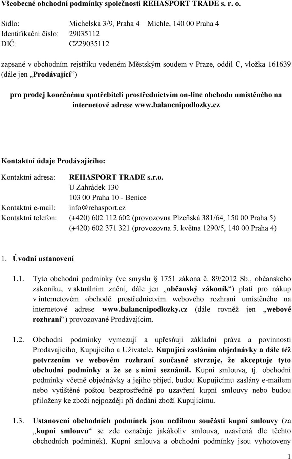 Sídlo: Michelská 3/9, Praha 4 Michle, 140 00 Praha 4 Identifikační číslo: 29035112 DIČ: CZ29035112 zapsané v obchodním rejstříku vedeném Městským soudem v Praze, oddíl C, vložka 161639 (dále jen