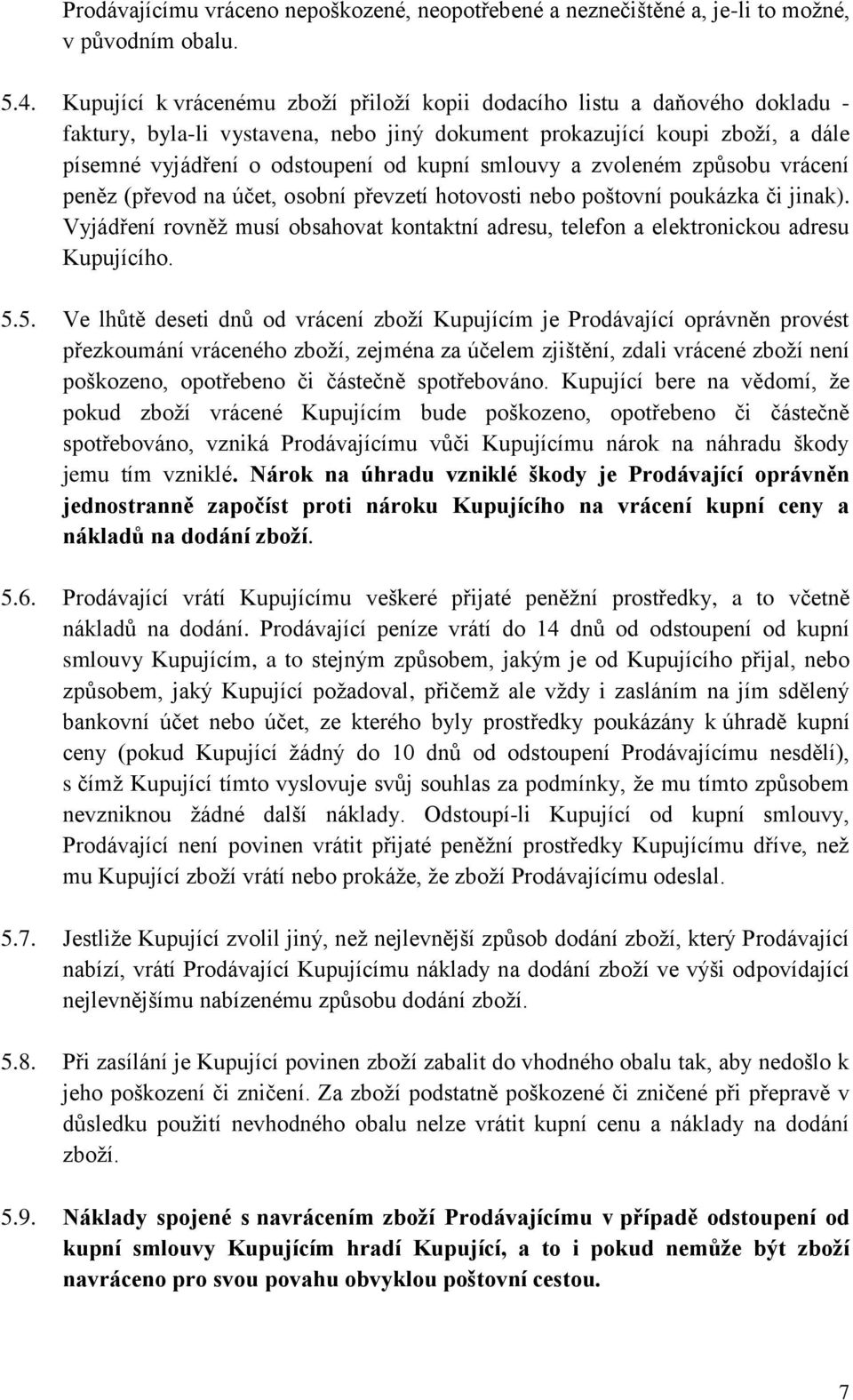 smlouvy a zvoleném způsobu vrácení peněz (převod na účet, osobní převzetí hotovosti nebo poštovní poukázka či jinak).