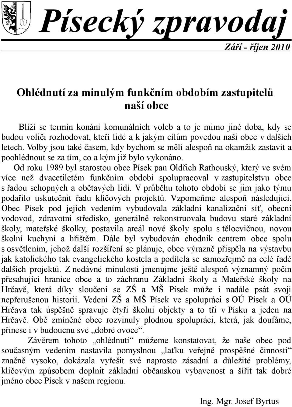 Od roku 1989 byl starostou obce Písek pan Oldřich Rathouský, který ve svém více než dvacetiletém funkčním období spolupracoval v zastupitelstvu obce s řadou schopných a obětavých lidí.