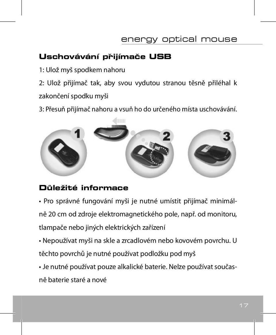 Důležité informace Pro správné fungování myši je nutné umístit přijímač minimálně 20 cm od zdroje elektromagnetického pole, např.