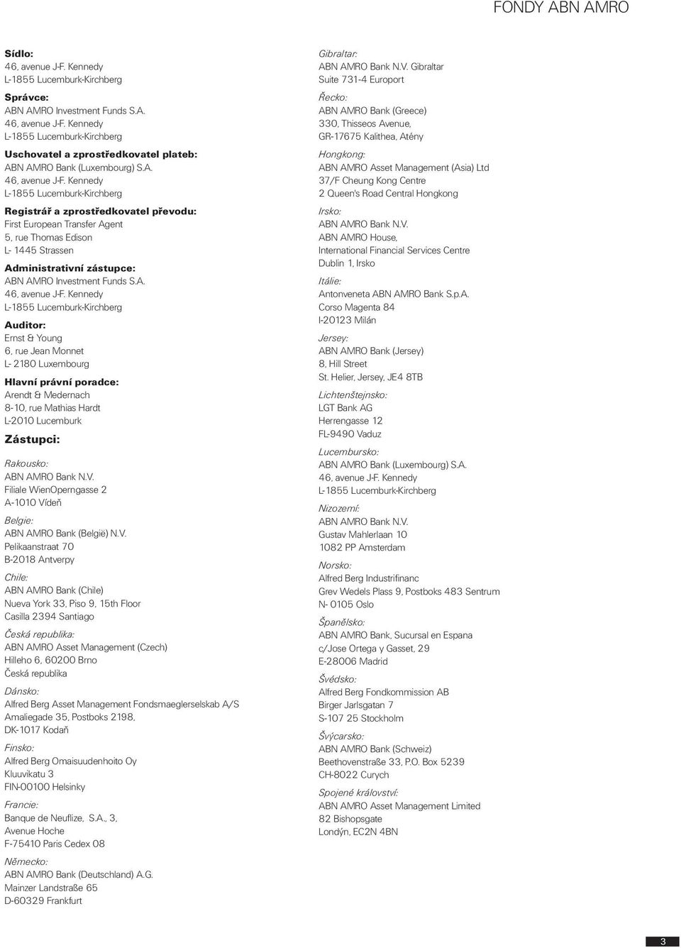 Kennedy L-1855 Lucemburk-Kirchberg Registrář a zprostředkovatel převodu: First European Transfer Agent 5, rue Thomas Edison L- 1445 Strassen Administrativní zástupce: ABN AMRO Investment Funds S.