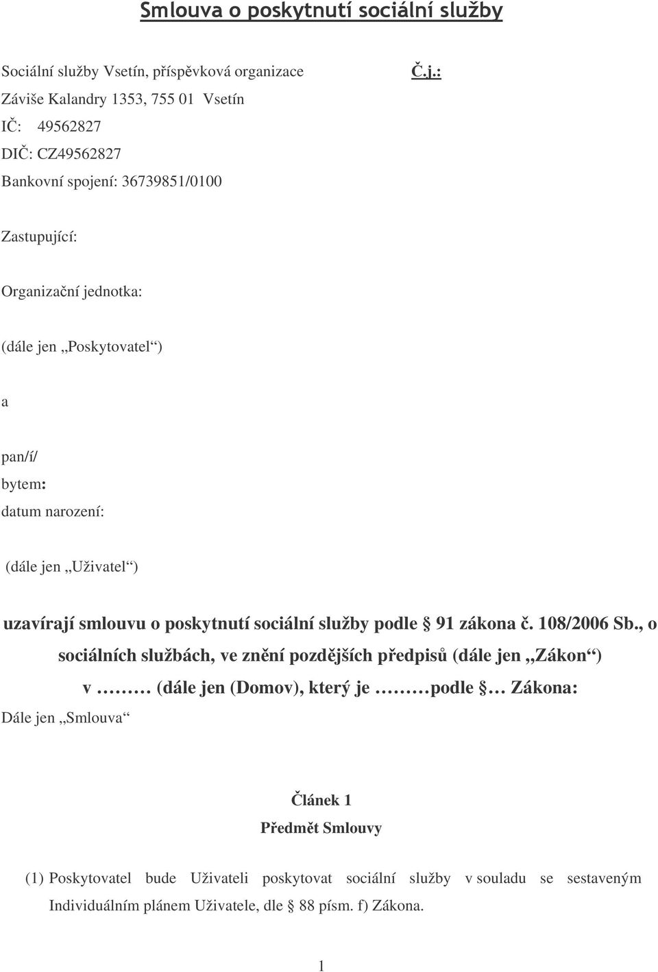 : Zastupující: Organizaní jednotka: (dále jen Poskytovatel ) a pan/í/ bytem: datum narození: (dále jen Uživatel ) uzavírají smlouvu o poskytnutí sociální