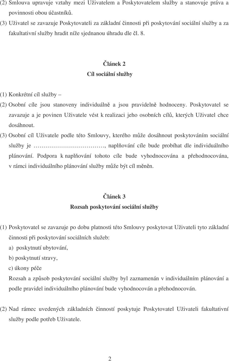 lánek 2 Cíl sociální služby (1) Konkrétní cíl služby (2) Osobní cíle jsou stanoveny individuáln a jsou pravideln hodnoceny.