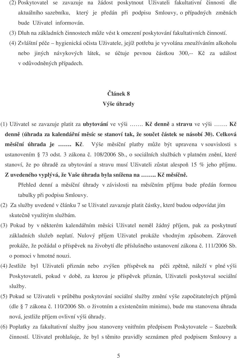 (4) Zvláštní pée hygienická oista Uživatele, jejíž poteba je vyvolána zneužíváním alkoholu nebo jiných návykových látek, se útuje pevnou ástkou 300,-- K za událost v odvodnných pípadech.