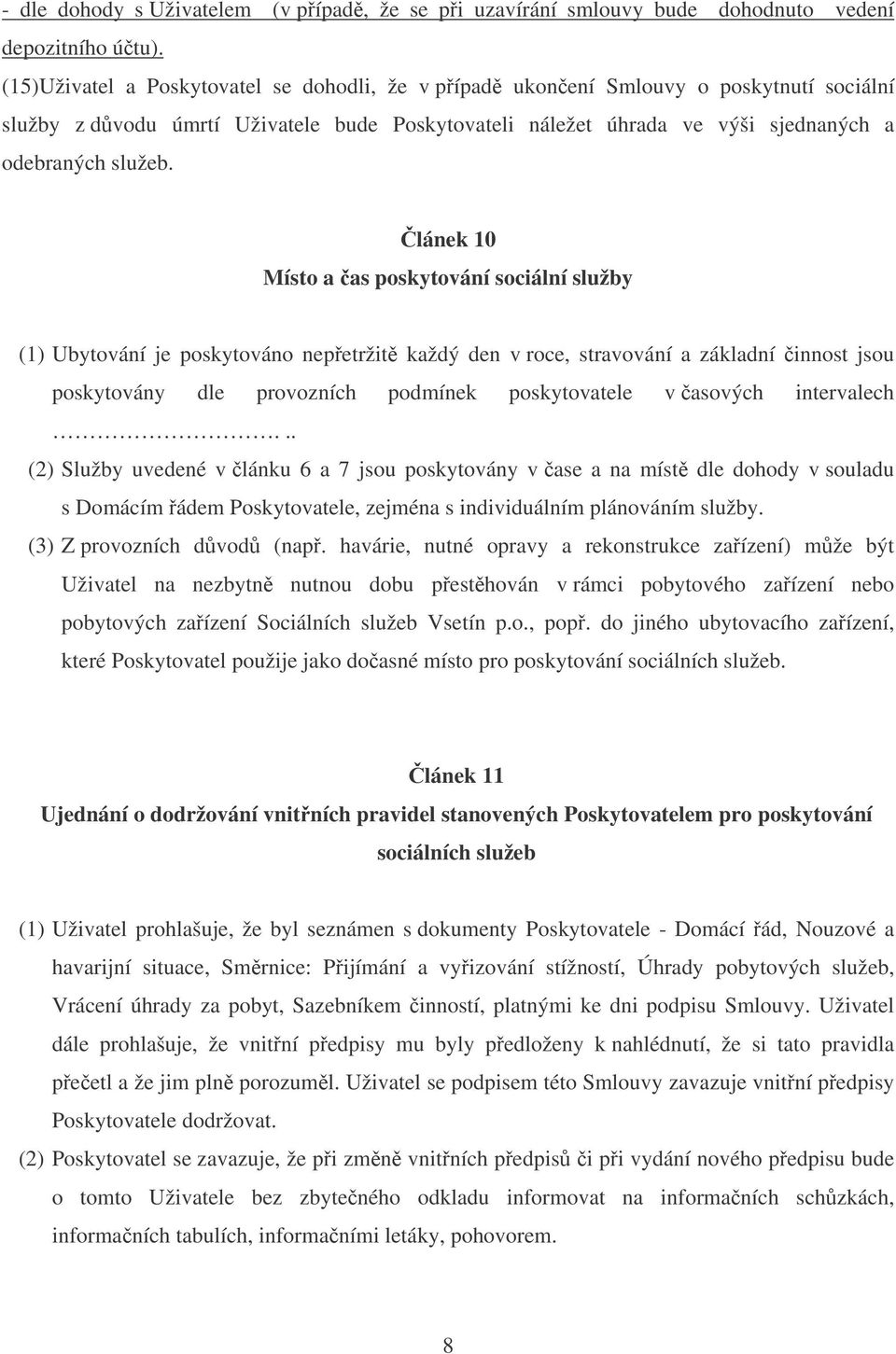 lánek 10 Místo a as poskytování sociální služby (1) Ubytování je poskytováno nepetržit každý den v roce, stravování a základní innost jsou poskytovány dle provozních podmínek poskytovatele v asových