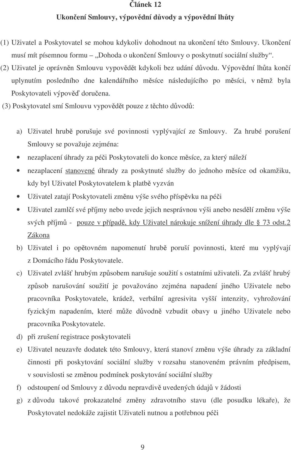 Výpovdní lhta koní uplynutím posledního dne kalendáního msíce následujícího po msíci, v nmž byla Poskytovateli výpov doruena.