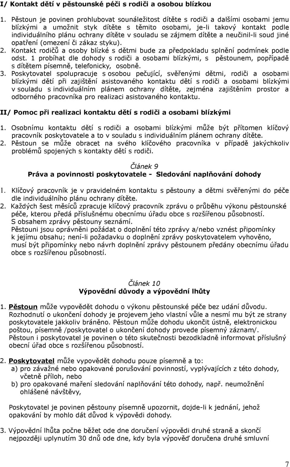 souladu se zájmem dítěte a neučinil-li soud jiné opatření (omezení či zákaz styku). 2. Kontakt rodičů a osoby blízké s dětmi bude za předpokladu splnění podmínek podle odst.