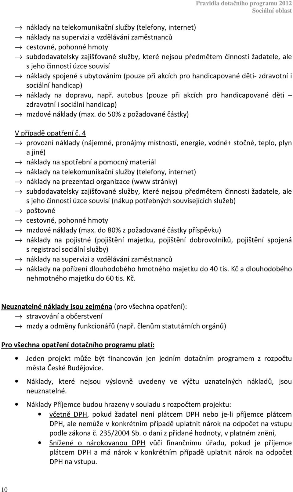 autobus (pouze při akcích pro handicapované děti zdravotní i sociální handicap) mzdové náklady (max. do 50% z požadované částky) V případě opatření č.