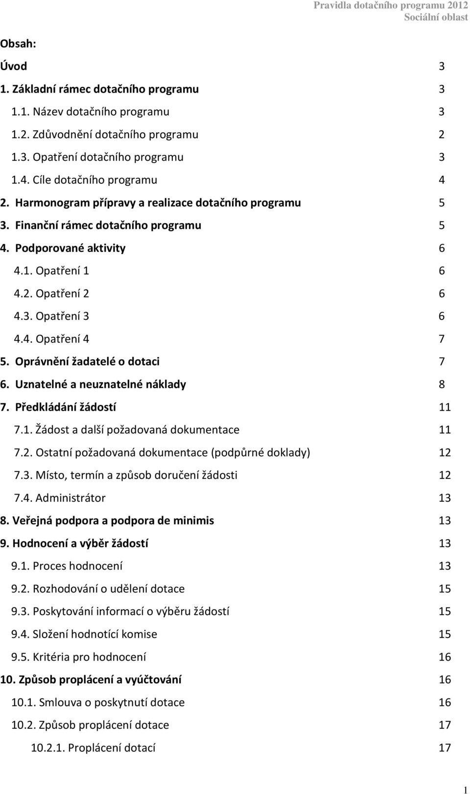 Oprávnění žadatelé o dotaci 7 6. Uznatelné a neuznatelné náklady 8 7. Předkládání žádostí 11 7.1. Žádost a další požadovaná dokumentace 11 7.2. Ostatní požadovaná dokumentace (podpůrné doklady) 12 7.