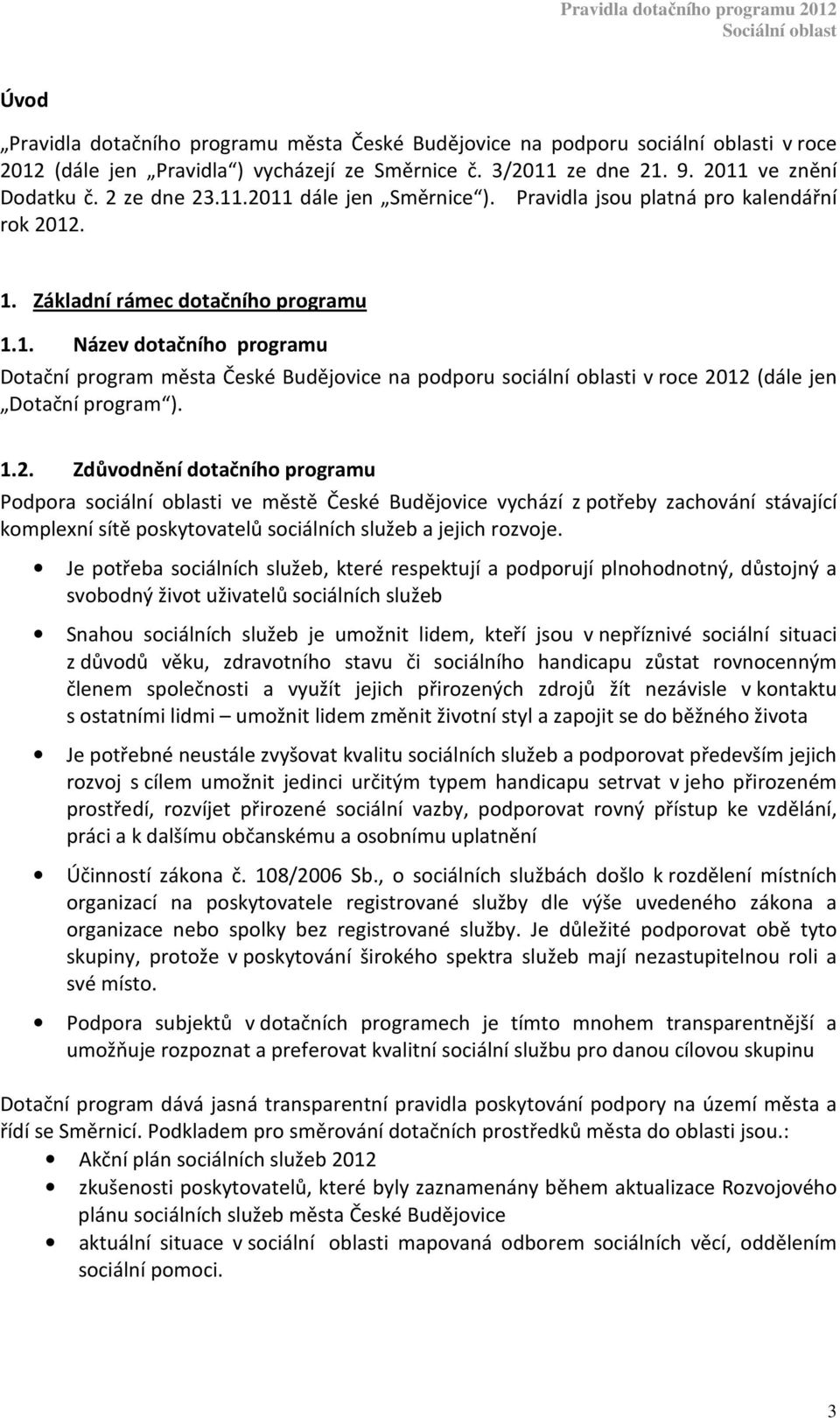 1.2. Zdůvodnění dotačního programu Podpora sociální oblasti ve městě České Budějovice vychází z potřeby zachování stávající komplexní sítě poskytovatelů sociálních služeb a jejich rozvoje.