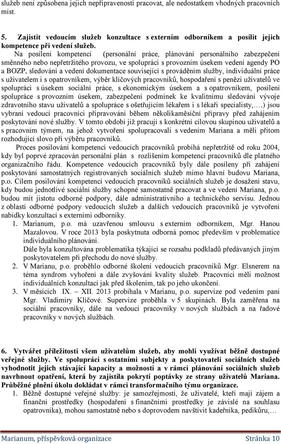 Na posílení kompetencí (personální práce, plánování personálního zabezpečení směnného nebo nepřetržitého provozu, ve spolupráci s provozním úsekem vedení agendy PO a BOZP, sledování a vedení