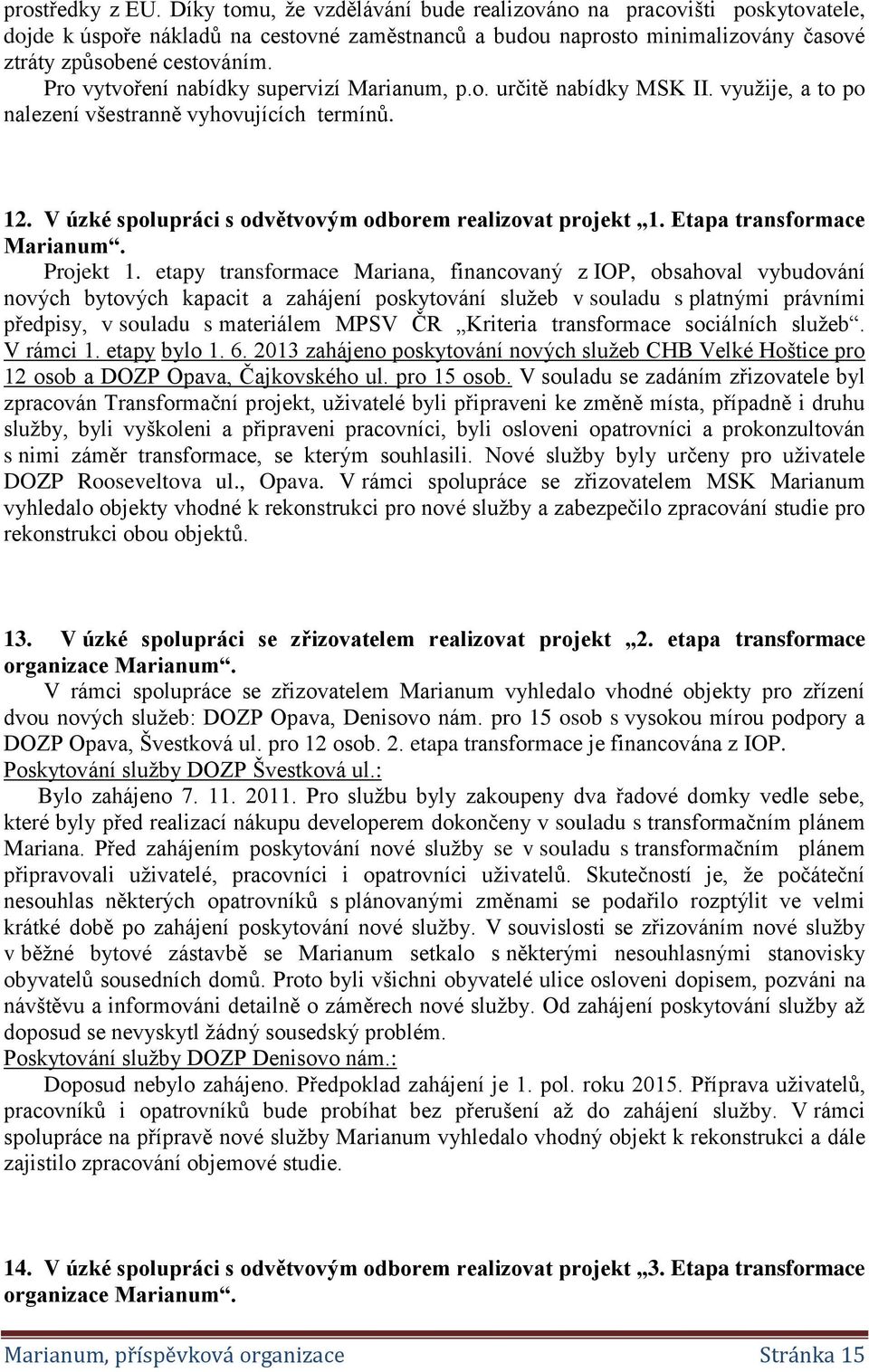 Pro vytvoření nabídky supervizí Marianum, p.o. určitě nabídky MSK II. využije, a to po nalezení všestranně vyhovujících termínů. 12. V úzké spolupráci s odvětvovým odborem realizovat projekt 1.