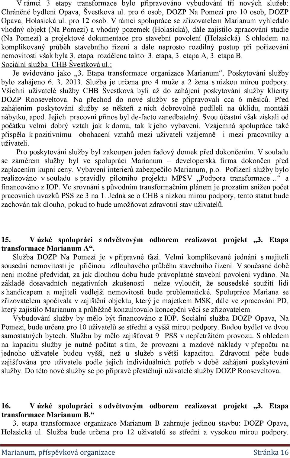 povolení (Holasická). S ohledem na komplikovaný průběh stavebního řízení a dále naprosto rozdílný postup při pořizování nemovitostí však byla 3. etapa rozdělena takto: 3. etapa, 3. etapa A, 3.