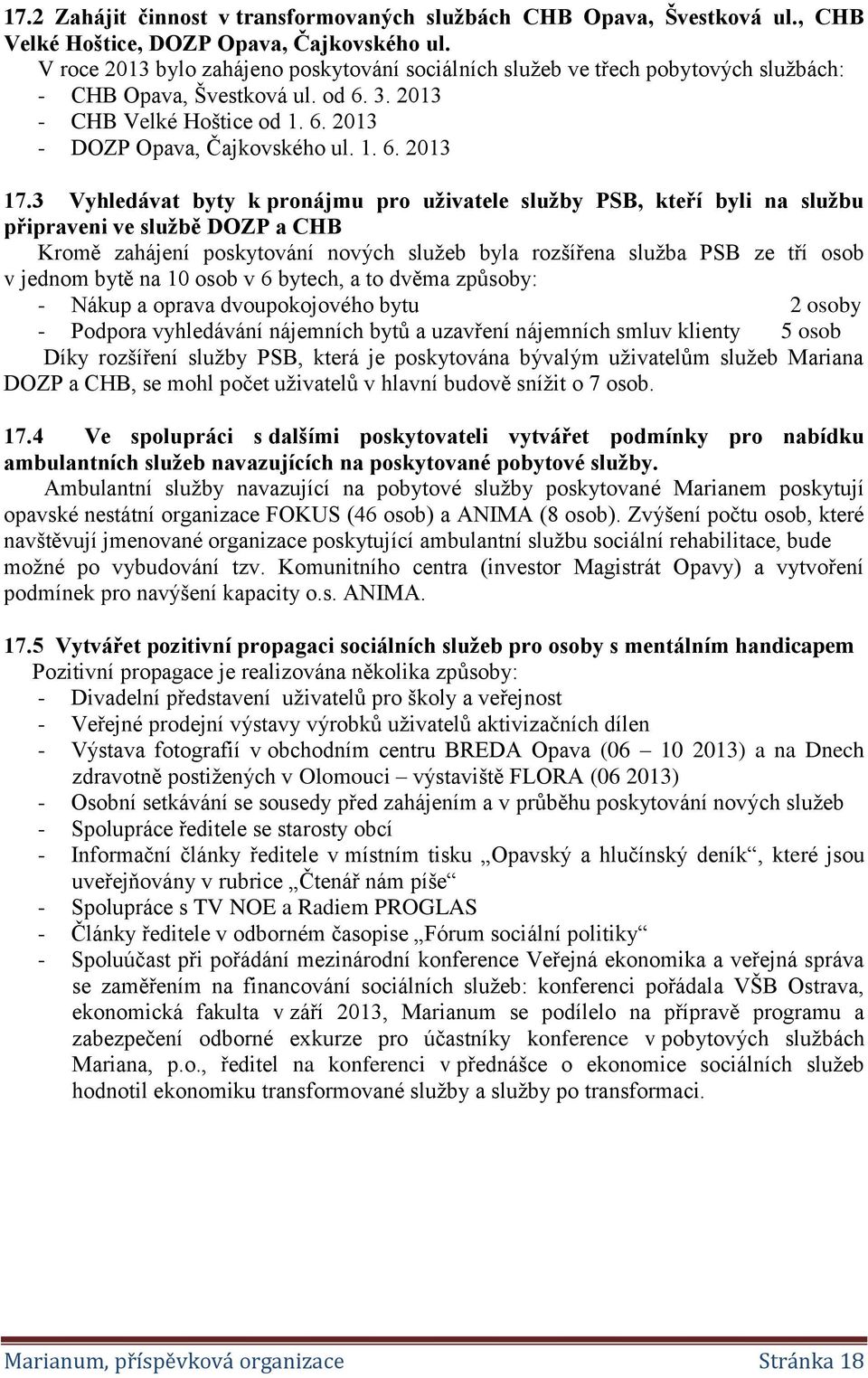 3 Vyhledávat byty k pronájmu pro uživatele služby PSB, kteří byli na službu připraveni ve službě DOZP a CHB Kromě zahájení poskytování nových služeb byla rozšířena služba PSB ze tří osob v jednom