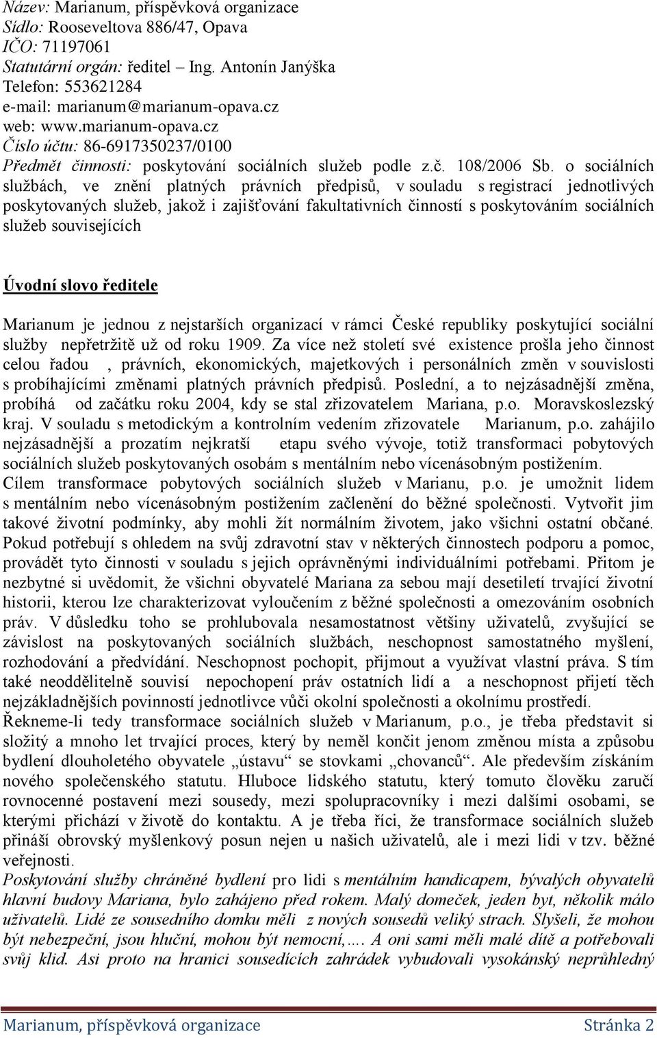 o sociálních službách, ve znění platných právních předpisů, v souladu s registrací jednotlivých poskytovaných služeb, jakož i zajišťování fakultativních činností s poskytováním sociálních služeb