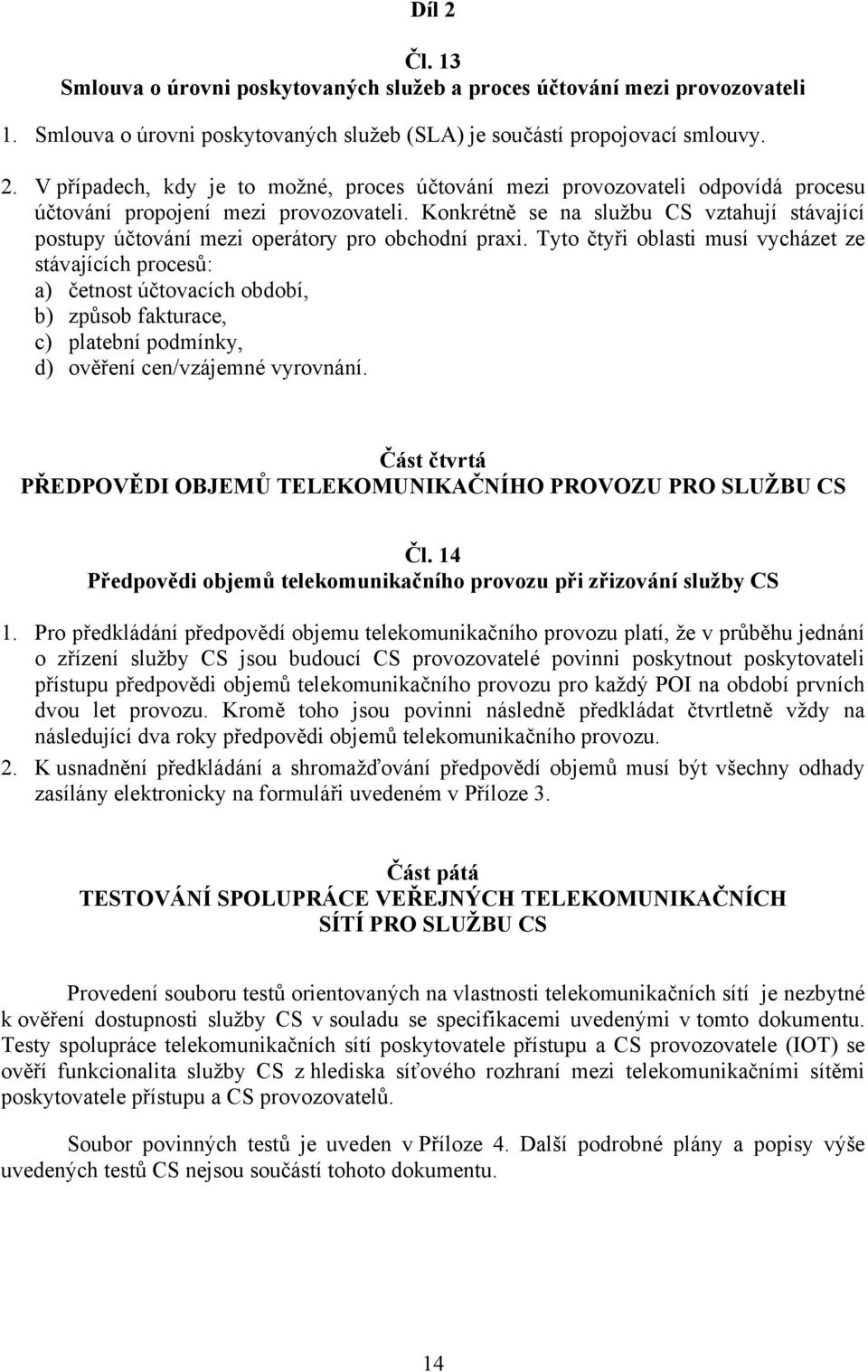 Tyto čtyři oblasti musí vycházet ze stávajících procesů: a) četnost účtovacích období, b) způsob fakturace, c) platební podmínky, d) ověření cen/vzájemné vyrovnání.