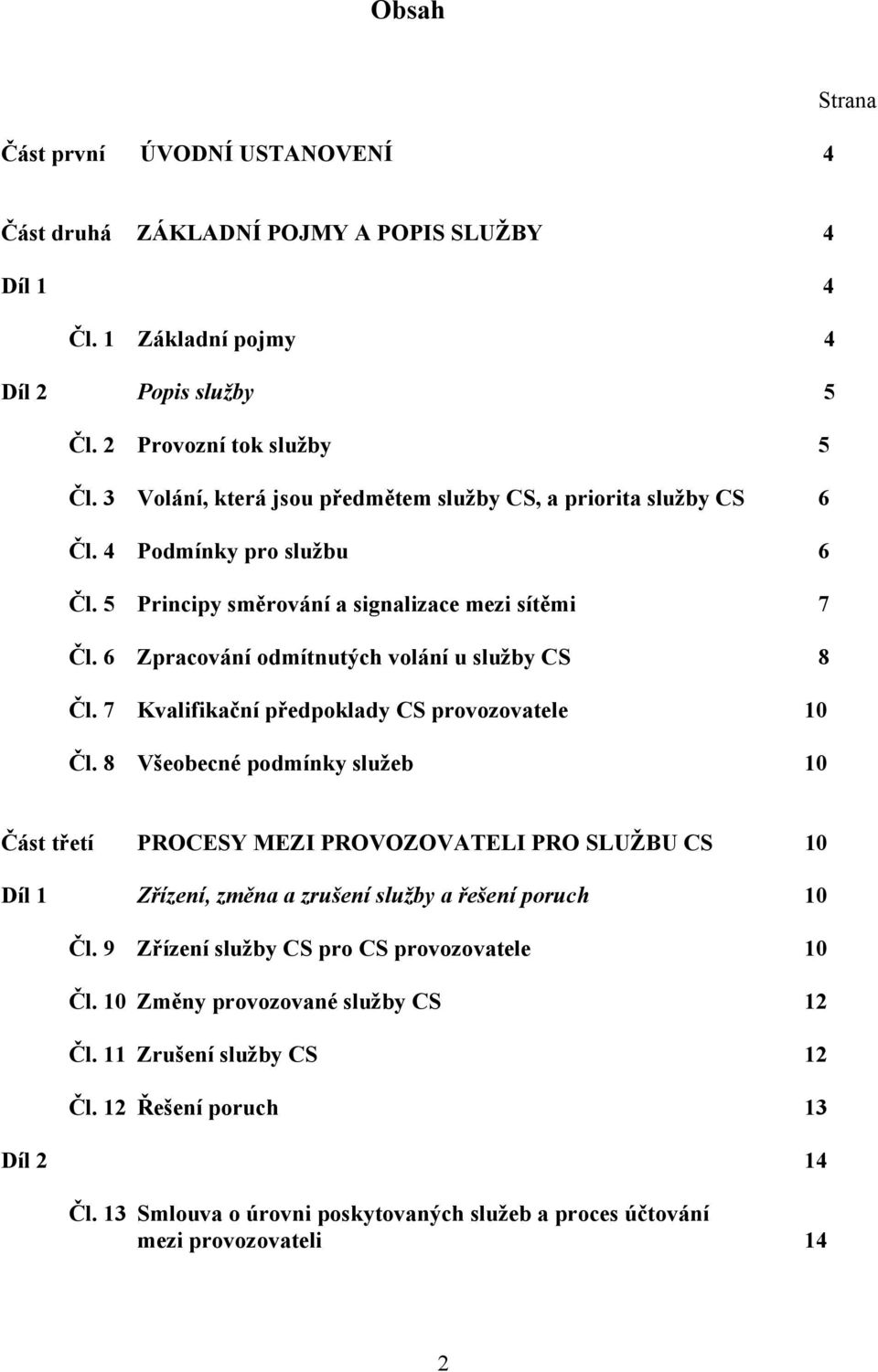 7 Kvalifikační předpoklady CS provozovatele 10 Čl. 8 Všeobecné podmínky služeb 10 Část třetí PROCESY MEZI PROVOZOVATELI PRO SLUŽBU CS 10 Díl 1 Zřízení, změna a zrušení služby a řešení poruch 10 Čl.
