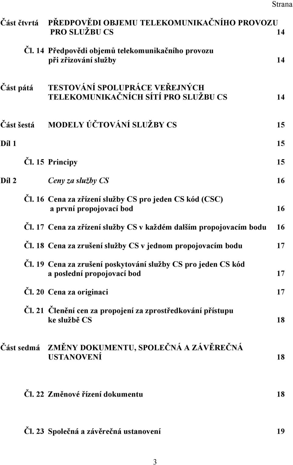 15 Čl. 15 Principy 15 Díl 2 Ceny za služby CS 16 Čl. 16 Cena za zřízení služby CS pro jeden CS kód (CSC) a první propojovací bod 16 Čl.