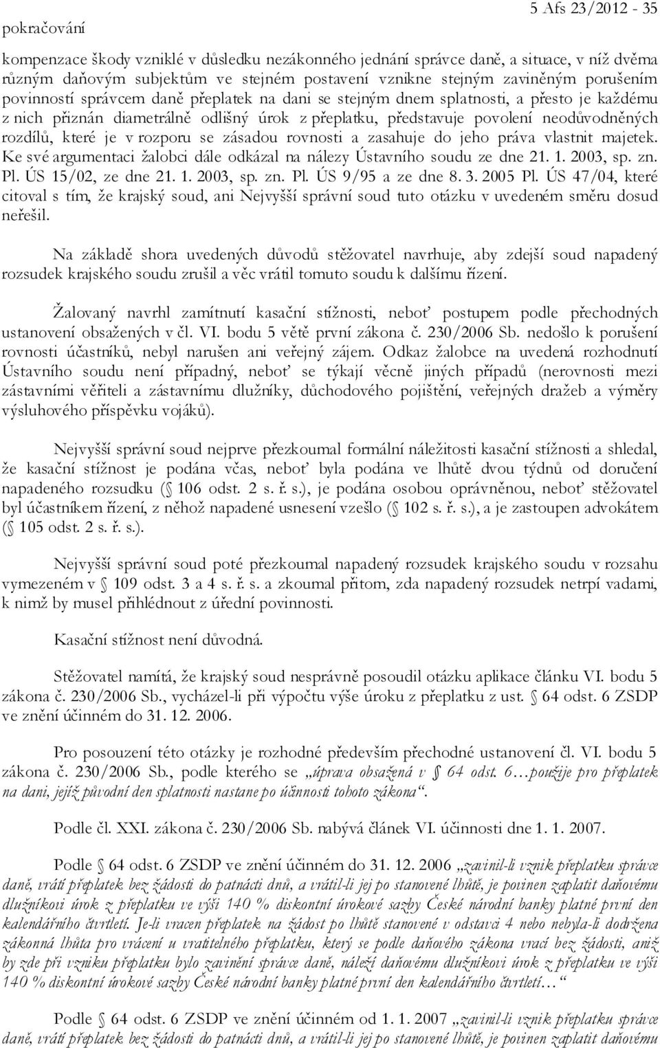 které je v rozporu se zásadou rovnosti a zasahuje do jeho práva vlastnit majetek. Ke své argumentaci žalobci dále odkázal na nálezy Ústavního soudu ze dne 21. 1. 2003, sp. zn. Pl. ÚS 15/02, ze dne 21.