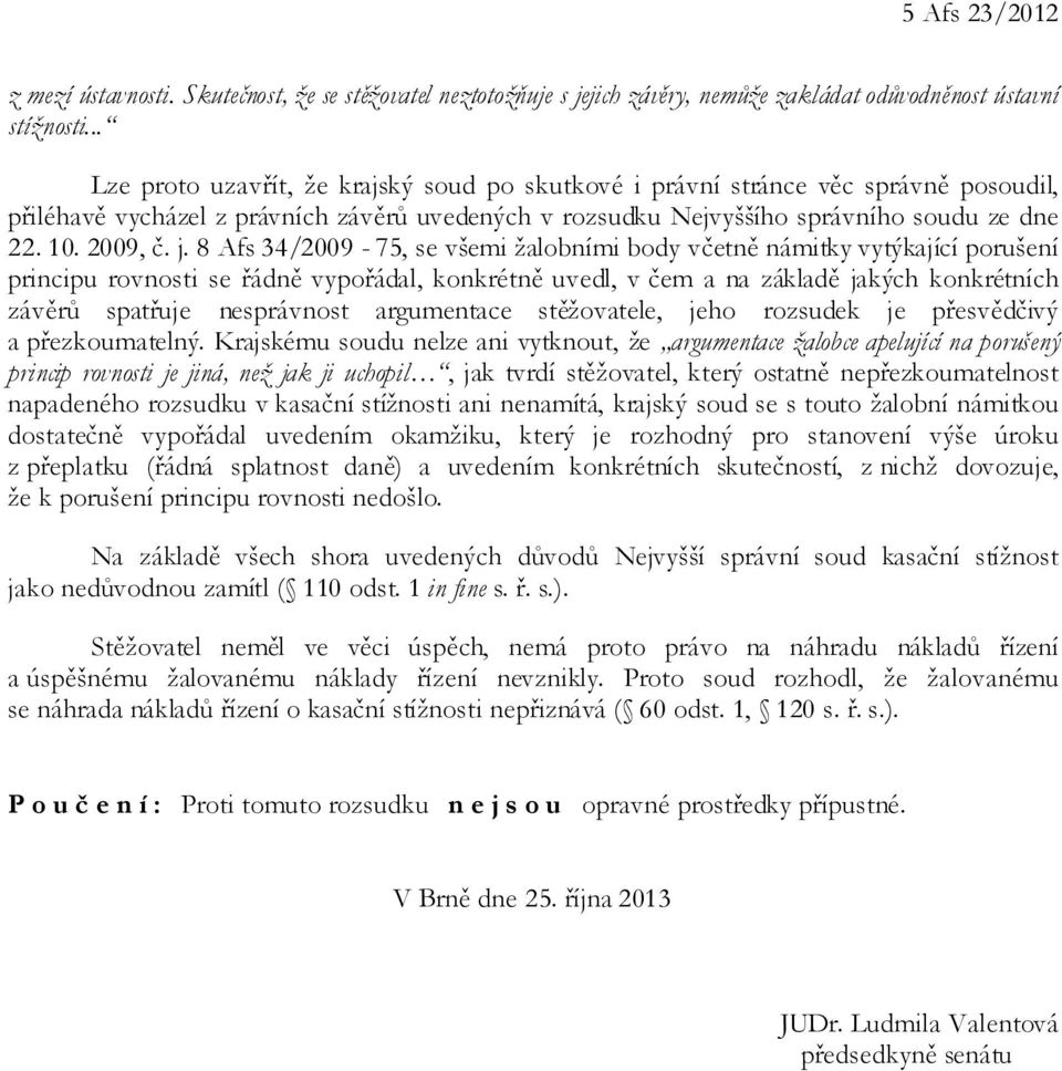 8 Afs 34/2009-75, se všemi žalobními body včetně námitky vytýkající porušení principu rovnosti se řádně vypořádal, konkrétně uvedl, v čem a na základě jakých konkrétních závěrů spatřuje nesprávnost