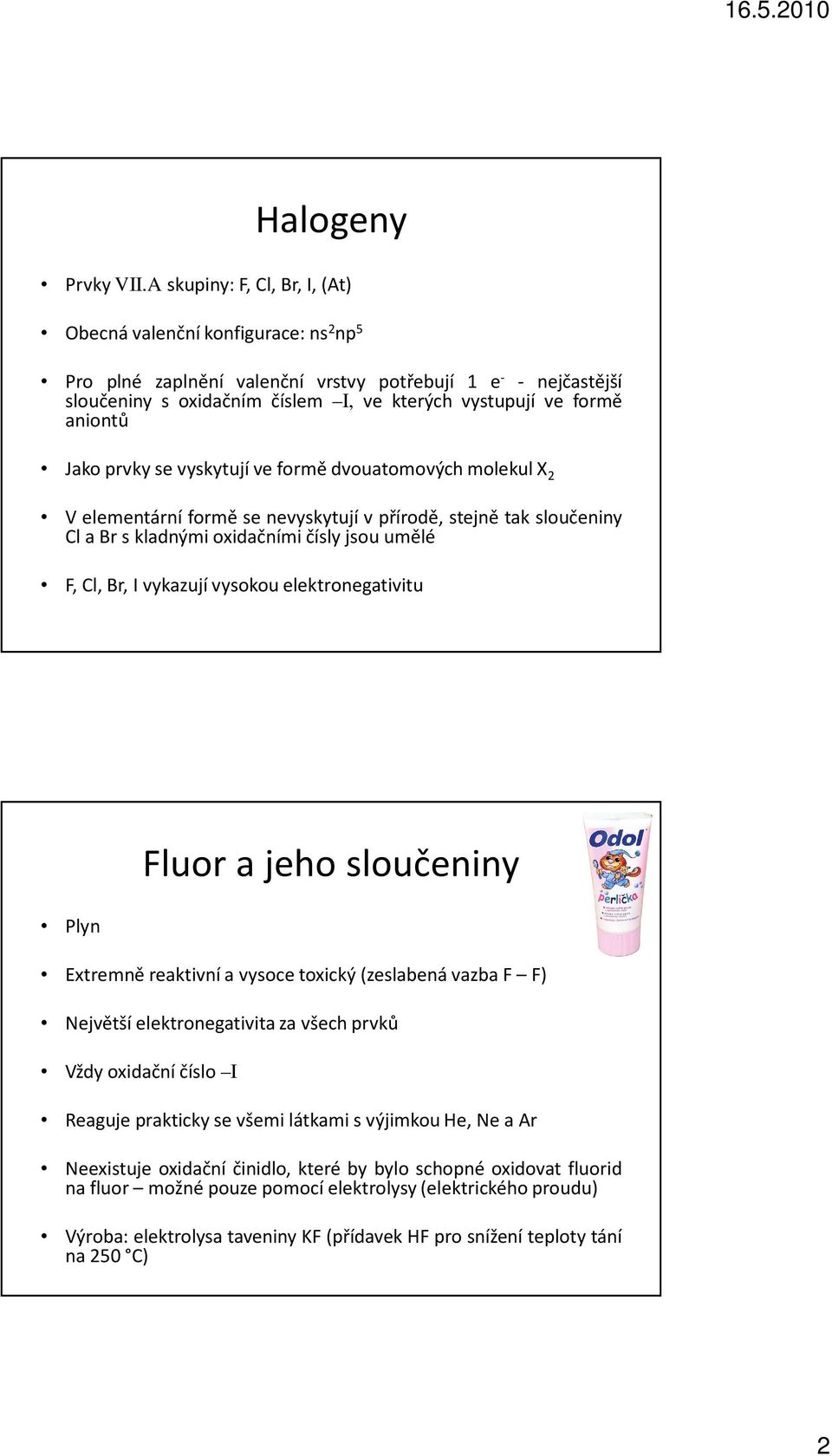 JakoprvkysevyskytujíveformědvouatomovýchmolekulX V elementární formě se nevyskytují v přírodě, stejně tak sloučeniny ClaBrskladnýmioxidačnímičíslyjsouumělé F, Cl, Br, I vykazují vysokou