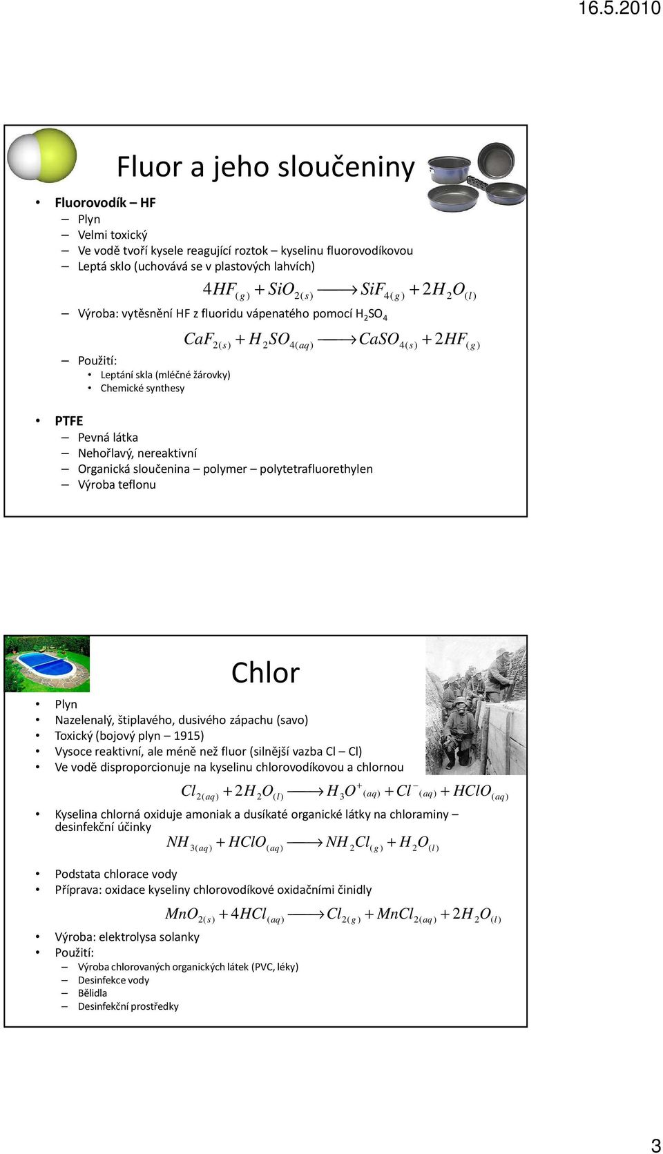 polymer polytetrafluorethylen Výroba teflonu HF Chlor Plyn Nazelenalý, štiplavého, dusivého zápachu (savo) Toxický (bojový plyn 1915) Vysoce reaktivní, ale méně než fluor (silnější vazba Cl C Ve vodě