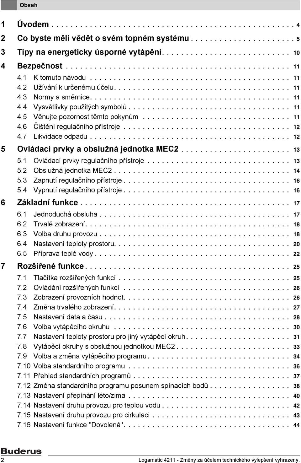 ......................................... 11 4.4 Vysvětlivky použitých symbolů.................................. 11 4.5 Věnujte pozornost těmto pokynům............................... 11 4.6 Čištění regulačního přístroje.