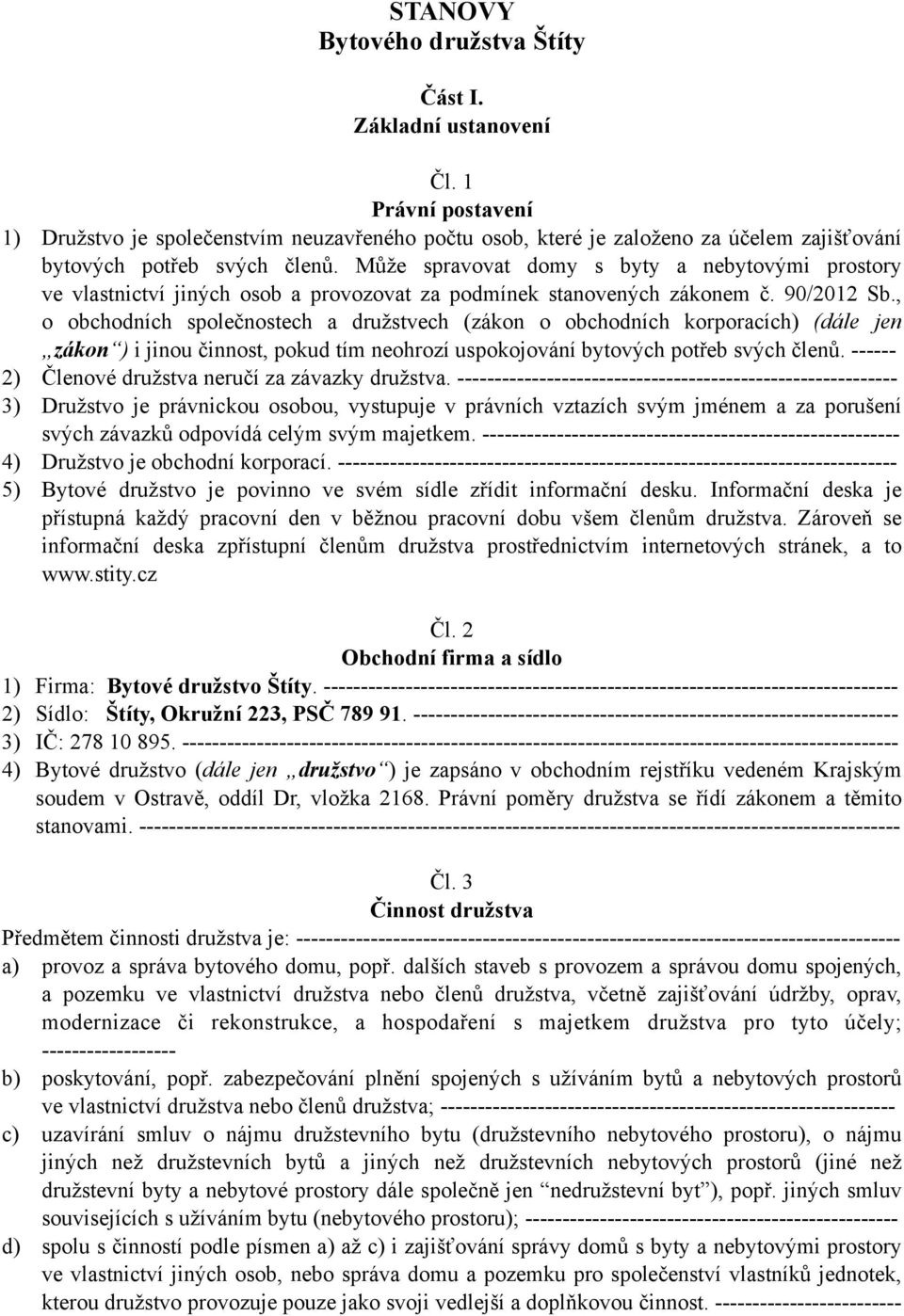 Může spravovat domy s byty a nebytovými prostory ve vlastnictví jiných osob a provozovat za podmínek stanovených zákonem č. 90/2012 Sb.