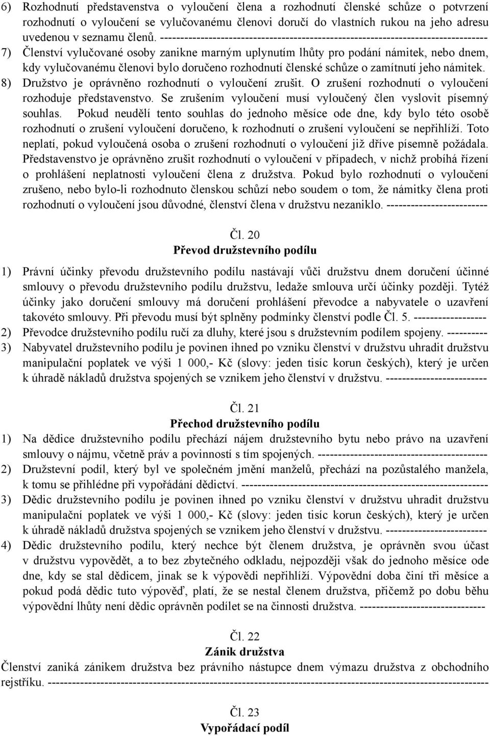 bylo doručeno rozhodnutí členské schůze o zamítnutí jeho námitek. 8) Družstvo je oprávněno rozhodnutí o vyloučení zrušit. O zrušení rozhodnutí o vyloučení rozhoduje představenstvo.