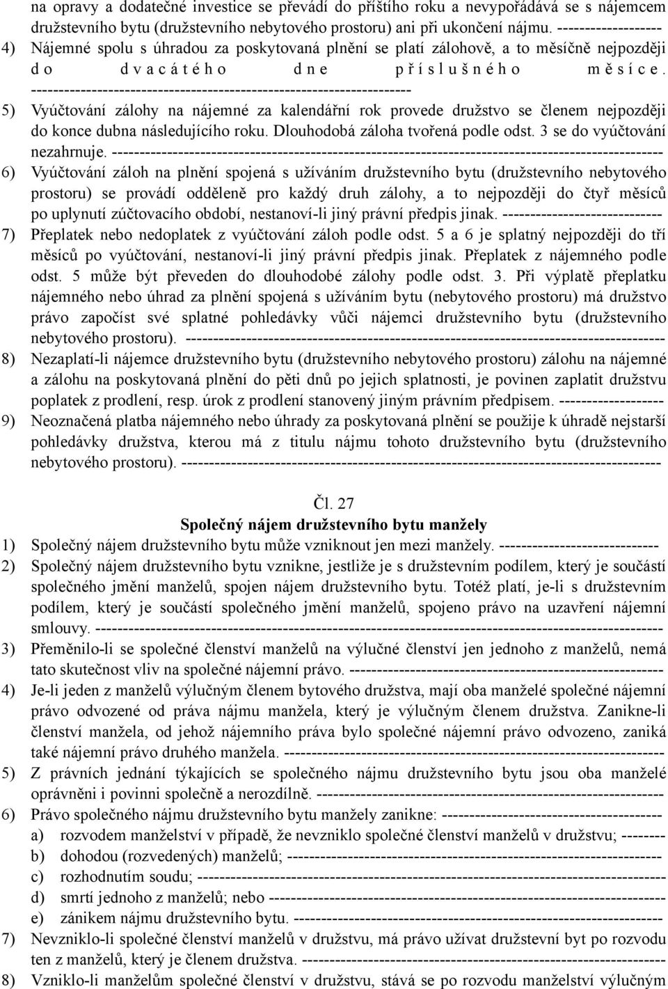 --------------------------------------------------------------------- 5) Vyúčtování zálohy na nájemné za kalendářní rok provede družstvo se členem nejpozději do konce dubna následujícího roku.