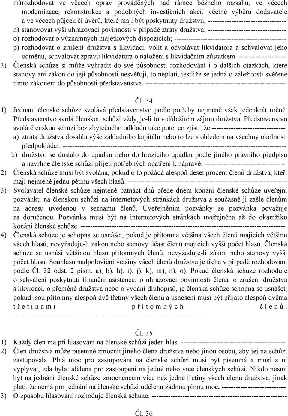 dispozicích; ----------------------------------------------- p) rozhodovat o zrušení družstva s likvidací, volit a odvolávat likvidátora a schvalovat jeho odměnu, schvalovat zprávu likvidátora o