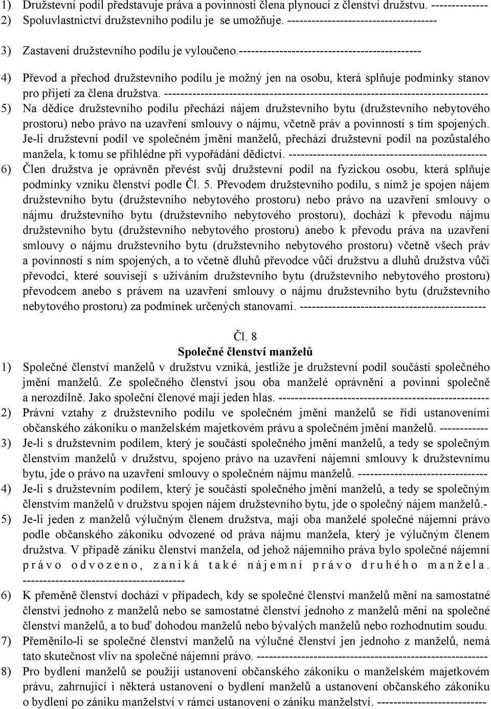 --------------------------------------------- 4) Převod a přechod družstevního podílu je možný jen na osobu, která splňuje podmínky stanov pro přijetí za člena družstva.