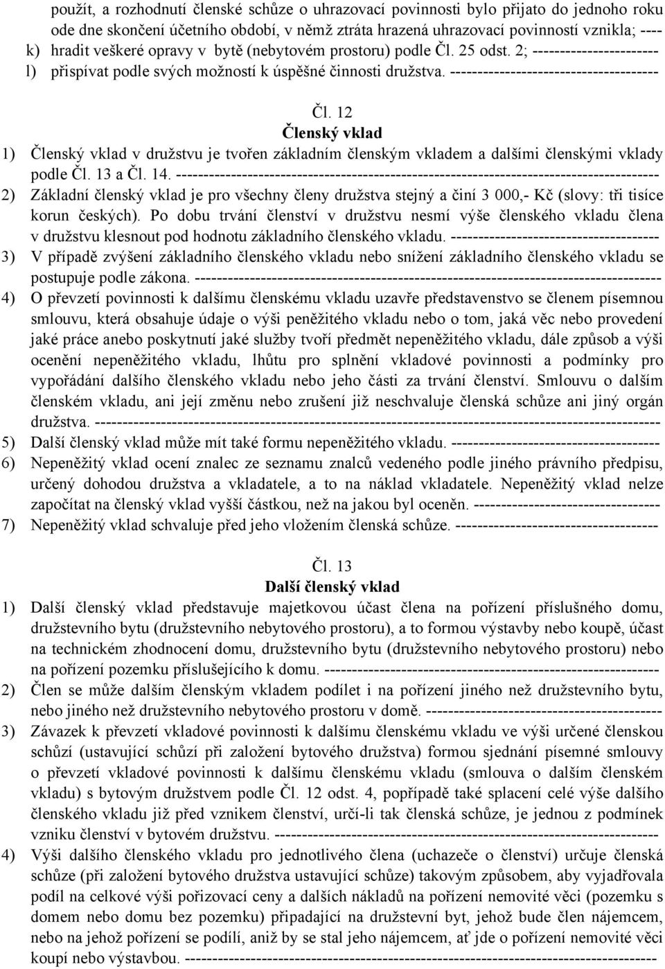 12 Členský vklad 1) Členský vklad v družstvu je tvořen základním členským vkladem a dalšími členskými vklady podle Čl. 13 a Čl. 14.